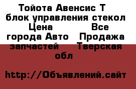 Тойота Авенсис Т22 блок управления стекол › Цена ­ 2 500 - Все города Авто » Продажа запчастей   . Тверская обл.